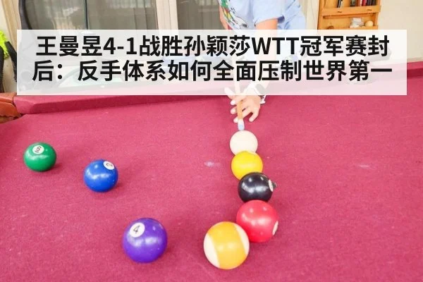王曼昱4-1战胜孙颖莎WTT冠军赛封后：反手体系如何全面压制世界第一