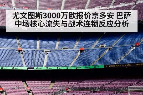 尤文图斯3000万欧报价京多安 巴萨中场核心流失与战术连锁反应分析
