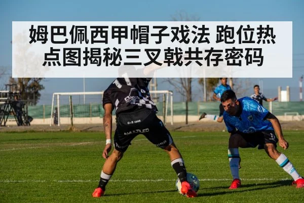 姆巴佩西甲帽子戏法 跑位热点图揭秘三叉戟共存密码